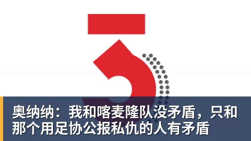 九游体育奥纳纳：我和喀麦隆队没矛盾，只和那个用足协公报私仇的人有矛盾