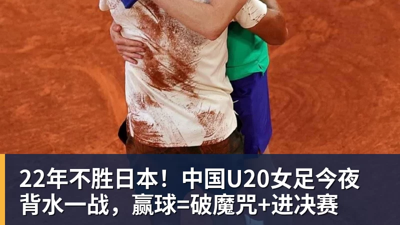 九游体育22年不胜日本！中国U20女足今夜背水一战，赢球=破魔咒+进决赛