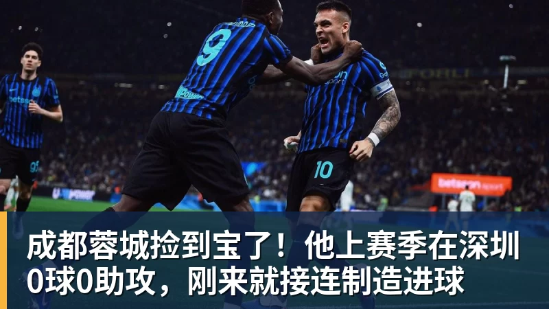 九游体育成都蓉城捡到宝了!他上赛季在深圳0球0助攻,刚来就接连制造进球