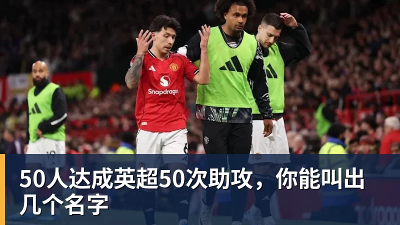 九游体育50人达成英超50次助攻，你能叫出几个名字